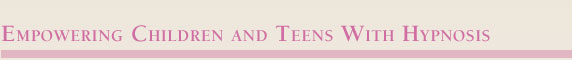 Empowering Children and Teens with Hypnosis